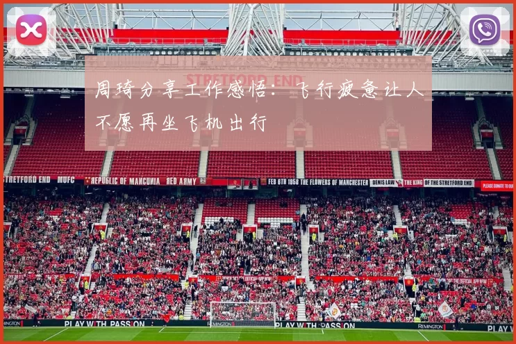 周琦分享工作感悟：飞行疲惫让人不愿再坐飞机出行